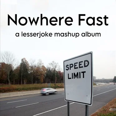 Nowhere Fast: a lesserjoke mashup album