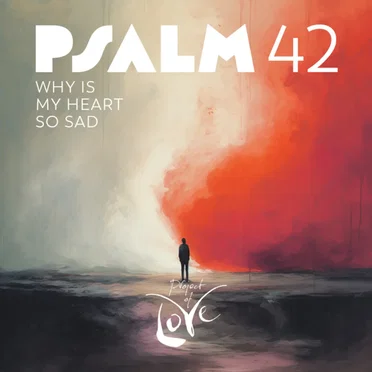 Psalm 42 - Why Is My Heart so Sad