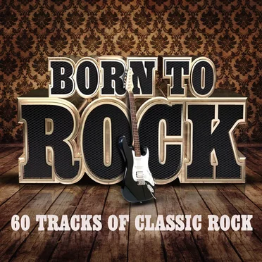 Born to Rock: 60 Tracks of Classic Rock by Various Artists - album cover