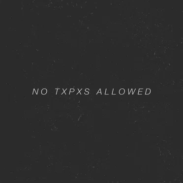 No Txpxs Allowed