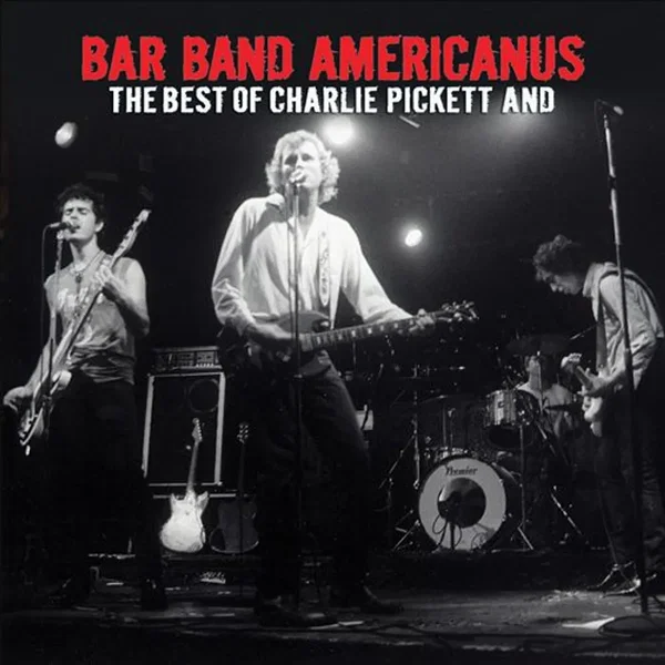 Bar Band Americanus: The Best of Charlie Pickett and...