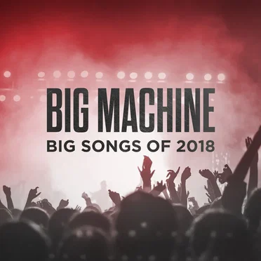 Big Machine: Big Songs of 2018 by Various Artists - album cover