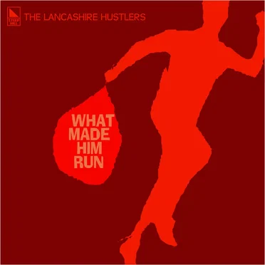 What Made Him Run by The Lancashire Hustlers - album cover