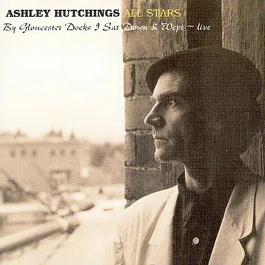 By Gloucester Docks I Sat Down and Wept ~ Live by Ashley Hutchings All Stars - album cover