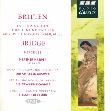 Britten: Les Illuminations / Our Hunting Fathers / Quatre Chansons Françaises / Bridge: Berceuse