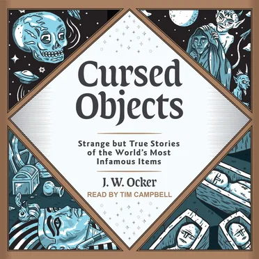Cursed Objects: Strange but True Stories of the World’s Most Infamous Items by J.W. Ocker - album cover