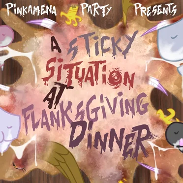 A STICKY SITUATION AT FLANKSGIVING DINNER by Pinkamena Party Crew - album cover