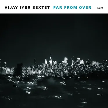 Far From Over by Vijay Iyer Sextet - album cover