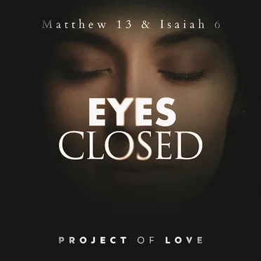 Matthew 13 & Isaiah 6 - Eyes Closed