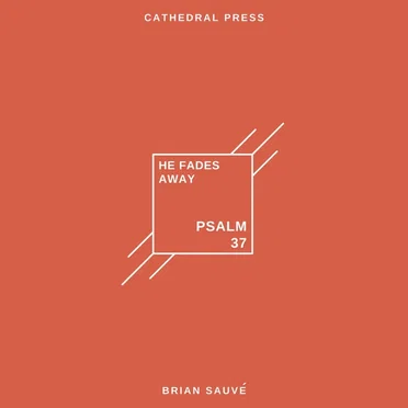 Psalm 37: He Fades Away