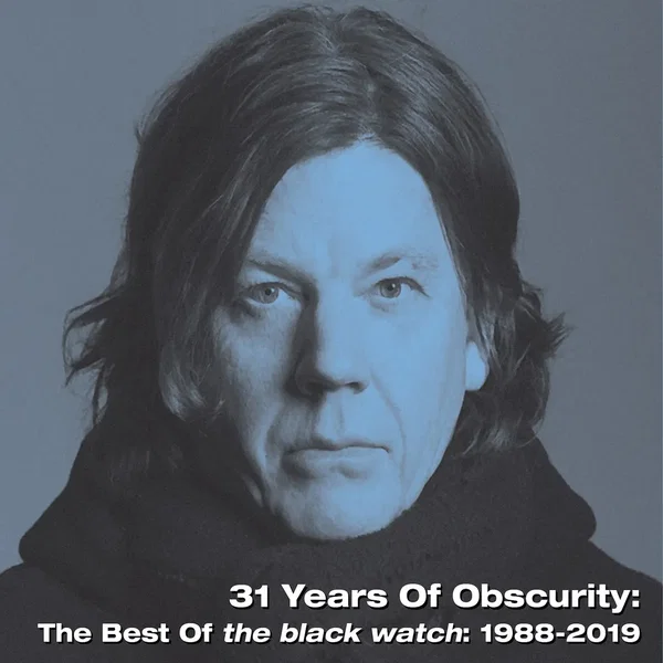 31 Years of Obscurity: The Best of The Black Watch: 1988-2019