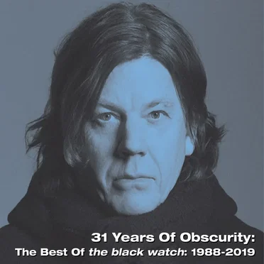 31 Years of Obscurity: The Best of The Black Watch: 1988-2019