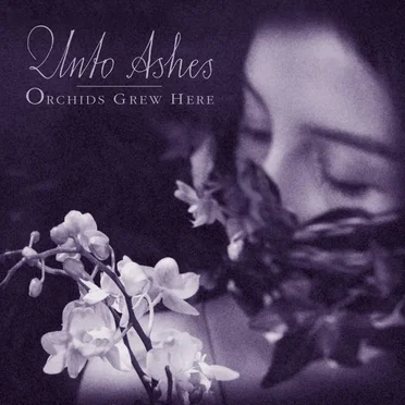 Orchids Grew Here by Unto Ashes - album cover