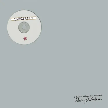 Always Whatever (A Collection of Songs From 2009-2012) by Sundials - album cover
