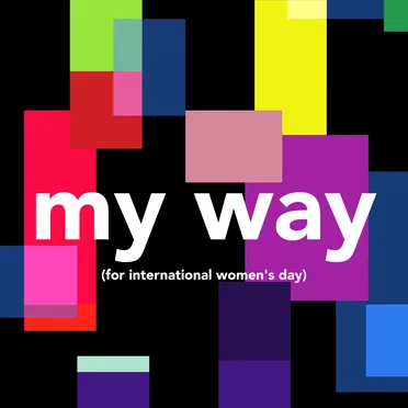 My Way (For International Women’s Day)