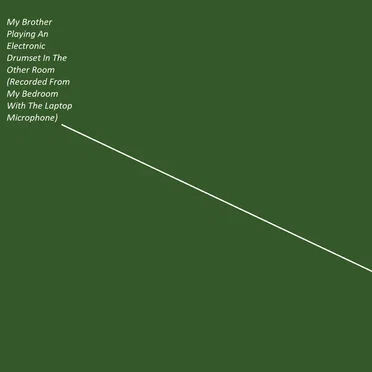 My Brother Playing an Electronic Drumset in the Other Room (Recorded From My Bedroom with the Laptop Microphone)