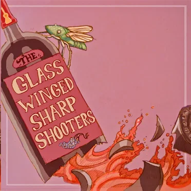 The Glass Winged Sharp Shooters