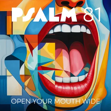 Psalm 81 - Open Your Mouth Wide