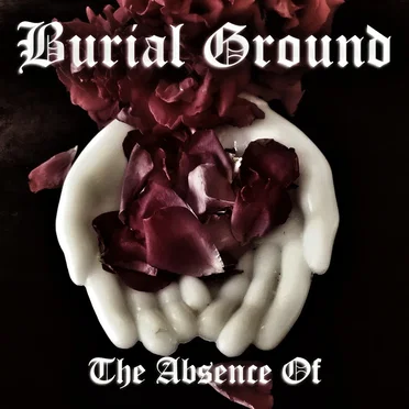 The Absence Of by Burial Ground - album cover