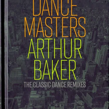 Arthur Baker Presents Dance Masters: Arthur Baker – The Classic Dance Remixes