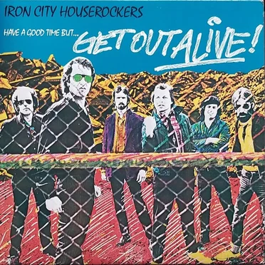 Have a Good Time But… Get Out Alive! by Iron City Houserockers - album cover