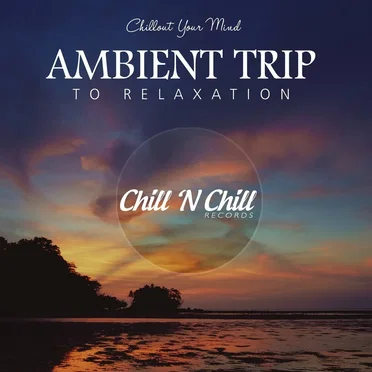 Ambient Trip to Relaxation: Chillout Your Mind by Various Artists - album cover
