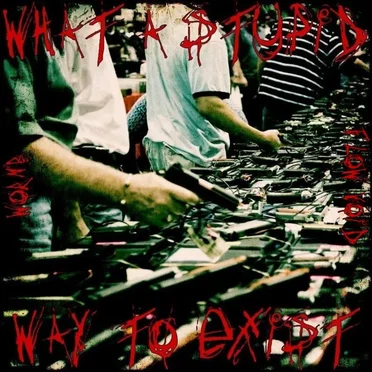 What a Stupid Way to Exist