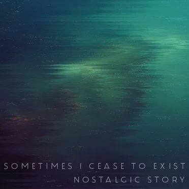 Sometimes I Cease to Exist