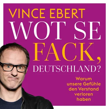 Wot Se Fack, Deutschland?: Warum unsere Gefühle den Verstand verloren haben by Vince Ebert - album cover