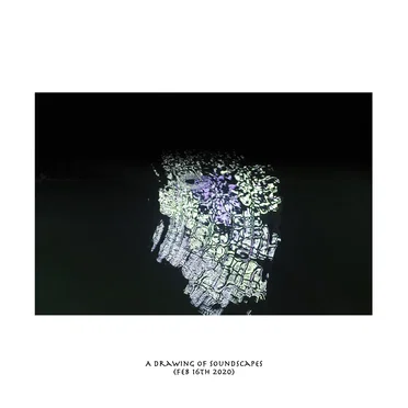 A DRAWING OF SOUNDSCAPES (FEB 16TH 2020)