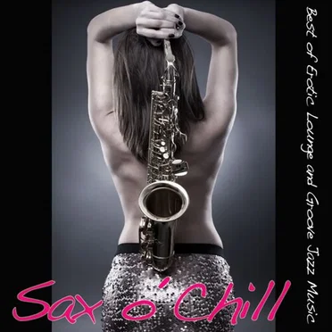 Sax O Chill (Best of Erotic Lounge and Groove Jazz Music) by Various Artists - album cover
