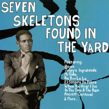 Seven Skeletons Found in the Yard: Trinidad Calypsos 1928-1947 by Various Artists - album cover