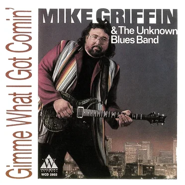 Gimme What I Got Comin' by Mike Griffin & The Unknown Blues Band - album cover