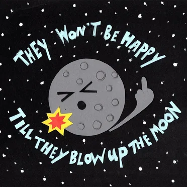 They Won't Be Happy Till They Blow Up The Moon
