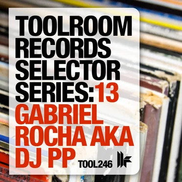 Toolroom Records Selector Series: 13, Gabriel Rocha aka DJ PP