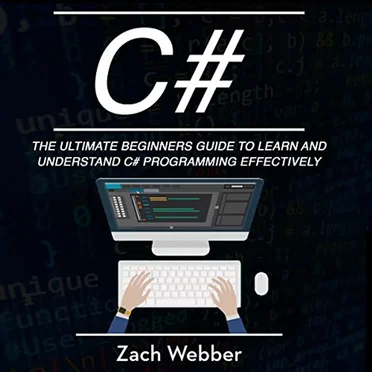 C#: The Ultimate Beginner’s Guide to Learn and Understand C# Programming Effectively by Zach Webber - album cover