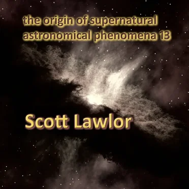 The Origin of Supernatural Astronomical Phenomena 13
