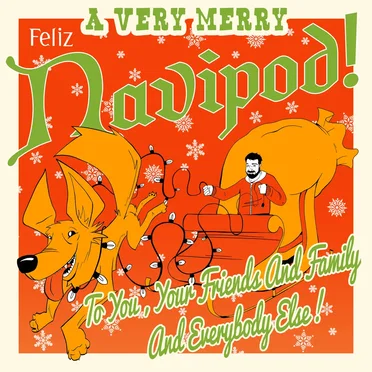 A Very Merry Feliz Navipod To You, Your Friends and Family and Everybody Else!