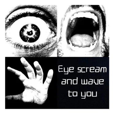 Eye, Scream and Wave to You