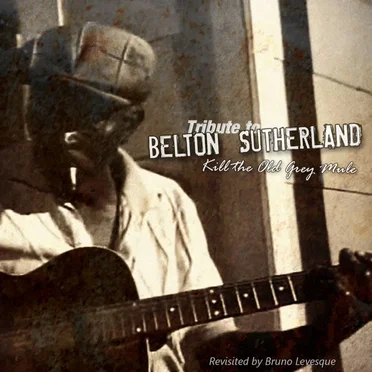 Kill the Old Grey Mule (Tribute to Belton Sutherland) by Bruno Levesque - album cover