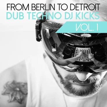 From Berlin to Detroit - Dub Techno DJ Kicks, Vol. 1 by Various Artists - album cover