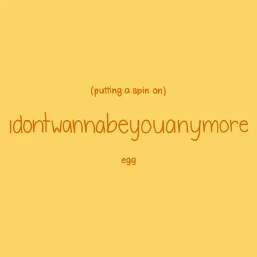 Putting a Spin on Idontwannabeyouanymore