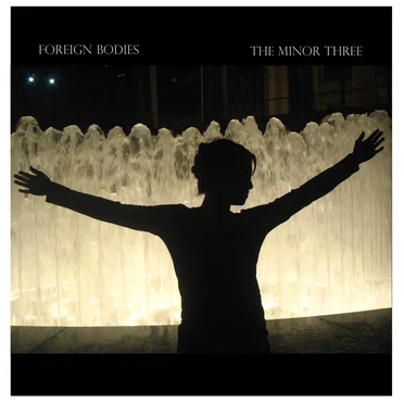 Foreign Bodies by The Minor Three - album cover
