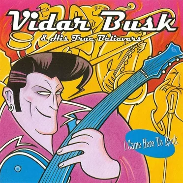 I Came Here to Rock by Vidar Busk & His True Believers - album cover