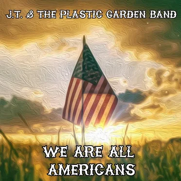 We Are All Americans by J.T. & The Plastic Garden Band - album cover