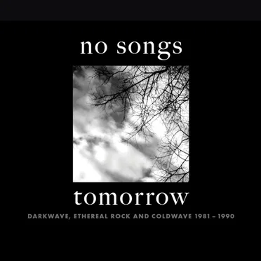 No Songs Tomorrow: Darkwave, Ethereal Rock and Coldwave 1981-1990 by Various Artists - album cover