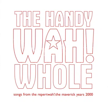 The Handy Wah! Whole: Songs From the Repertwah! The Maverick Years 2000