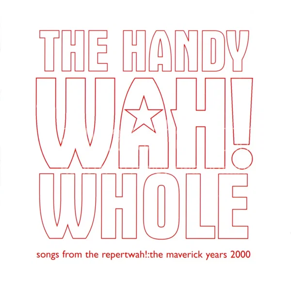 The Handy Wah! Whole: Songs From the Repertwah! The Maverick Years 2000