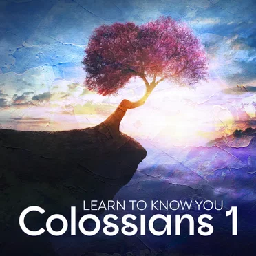Colossians 1 - Learn to Know You