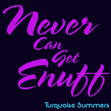 Never Can Get Enuff by Turquoise Summers - album cover